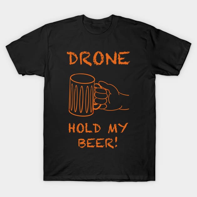 Drone, hold my beer! T-Shirt by WelshDesigns